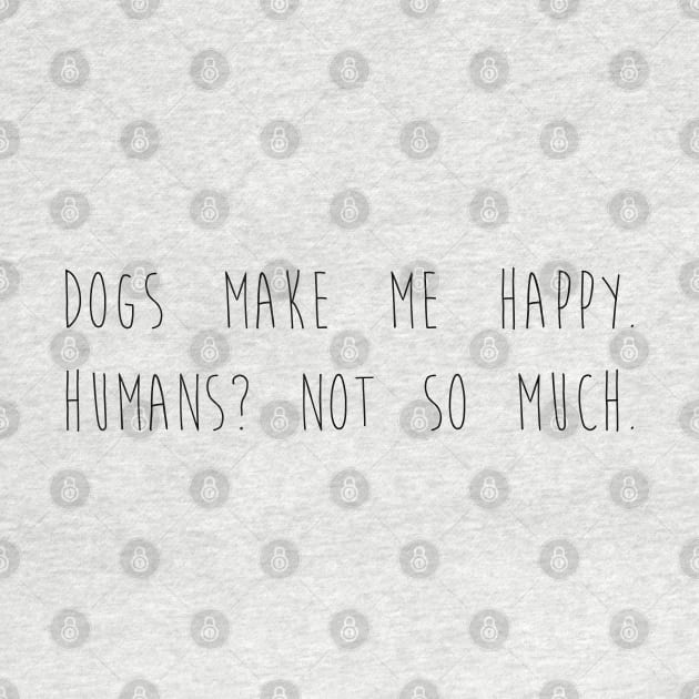 Dogs make me happy. Humans? Not so much. by Kobi